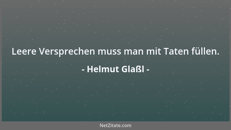 Helmut Glaßl - Leere Versprechen muss man mit Taten füllen....