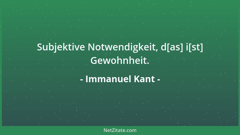 Immanuel Kant - Subjektive Notwendigkeit, d[as] i[st] Gewohnheit....
