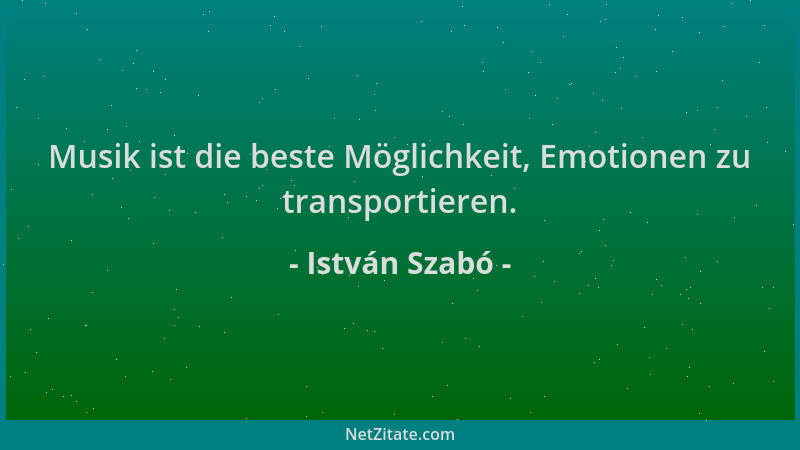 István Szabó - Musik ist die beste Möglichkeit, Emotionen zu transportieren....