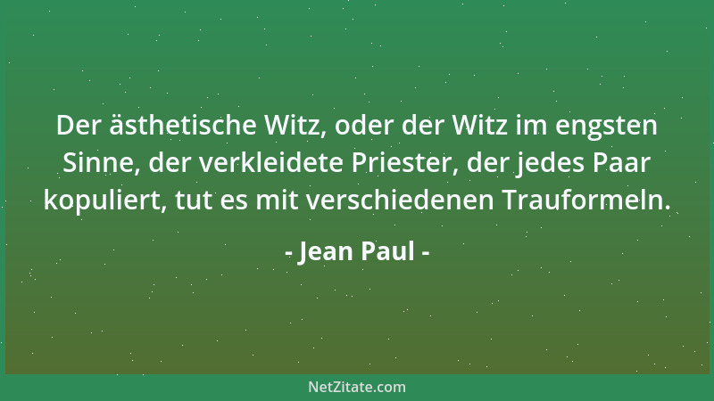 Jean Paul - Der ästhetische Witz, oder der Witz im engsten Sinne, der verkleidete Priester, der jedes Paar kopuliert, tut e...