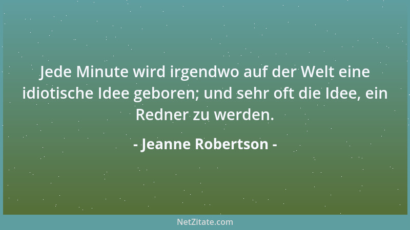 Jeanne Robertson - Jede Minute wird irgendwo auf der Welt eine idiotische Idee geboren; und sehr oft die Idee, ein Redner z...