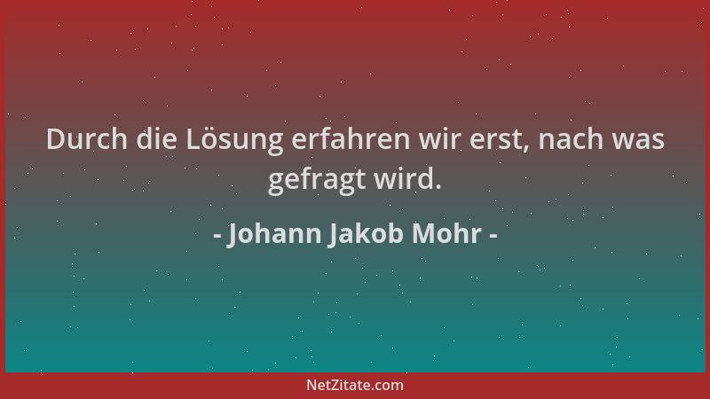 Johann Jakob Mohr - Durch die Lösung erfahren wir erst, nach was gefragt wird....