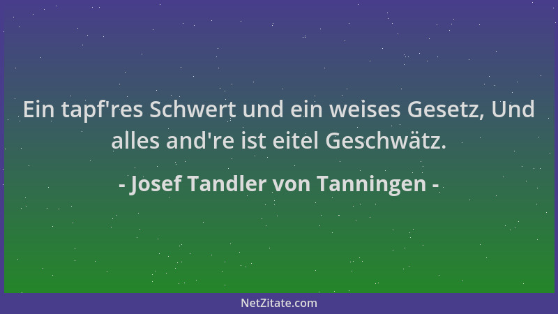 Josef Tandler von Tanningen - Ein tapf 'res Schwert und ein weises Gesetz, Und alles and 're ist eitel Geschwätz....