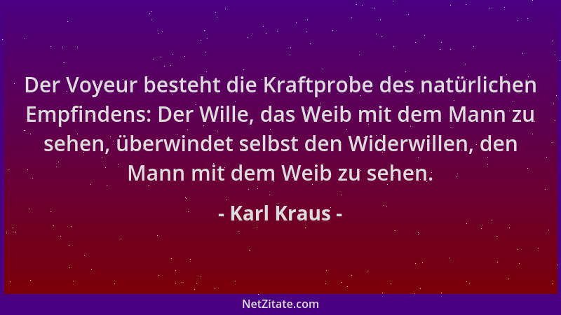 Karl Kraus - Der Voyeur besteht die Kraftprobe des natürlichen Empfindens: Der Wille, das Weib mit dem Mann zu sehen, überw...