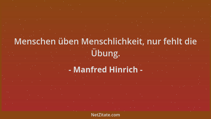 Manfred Hinrich - Menschen üben Menschlichkeit, nur fehlt die Übung....