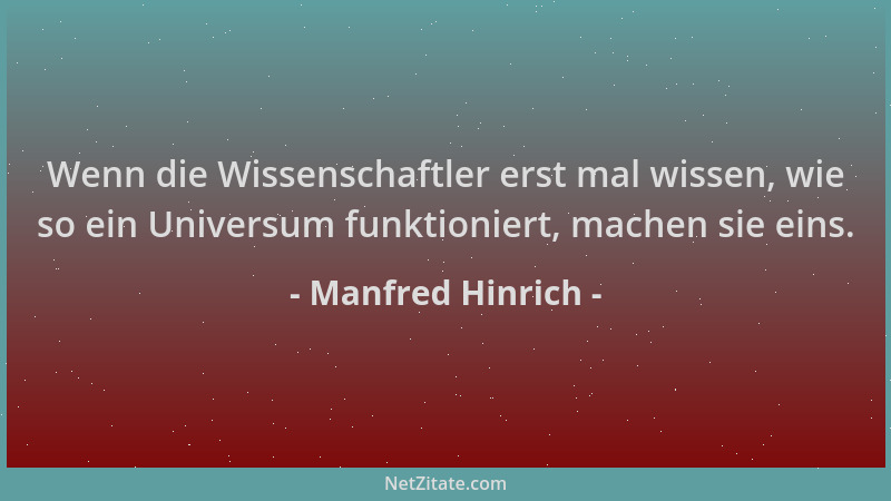 Manfred Hinrich - Wenn die Wissenschaftler erst mal wissen, wie so ein Universum funktioniert, machen sie eins....