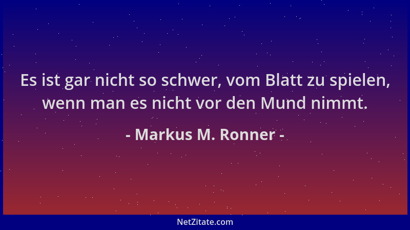 Markus M. Ronner - Es ist gar nicht so schwer, vom Blatt zu spielen, wenn man es nicht vor den Mund nimmt....