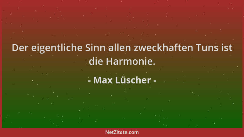 Max Lüscher - Der eigentliche Sinn allen zweckhaften Tuns ist die Harmonie....