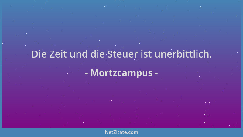 Mortzcampus - Die Zeit und die Steuer ist unerbittlich....