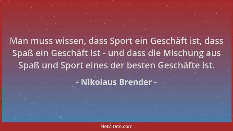 Nikolaus Brender - Man muss wissen, dass Sport ein Geschäft ist, dass Spaß ein Geschäft ist - und dass die Mischung aus Spa...