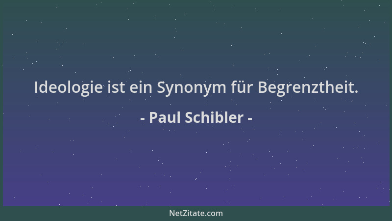 Paul Schibler - Ideologie ist ein Synonym für Begrenztheit....
