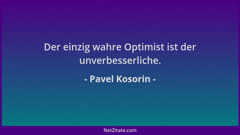 Pavel Kosorin - Der einzig wahre Optimist ist der unverbesserliche....