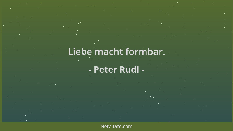 Peter Rudl - Liebe macht formbar....