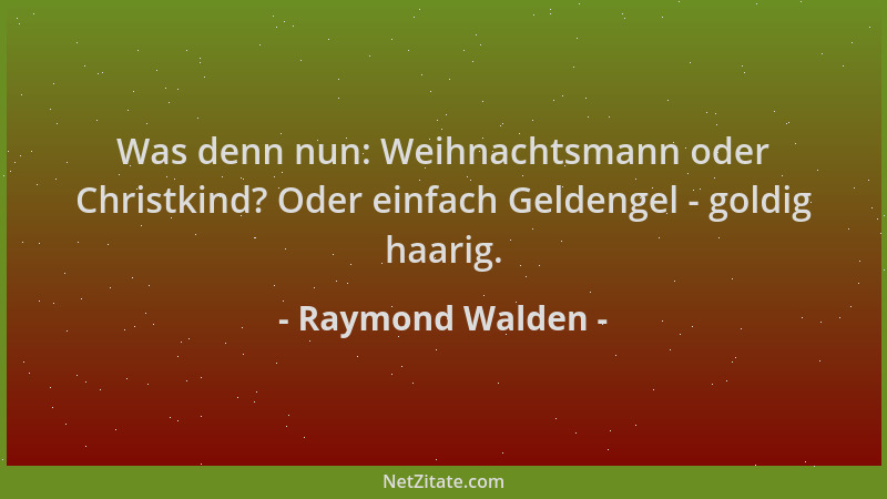 Raymond Walden - Was denn nun: Weihnachtsmann oder Christkind? Oder einfach Geldengel - goldig haarig....