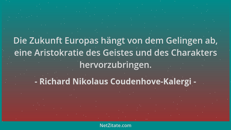 Richard Nikolaus Coudenhove-Kalergi - Die Zukunft Europas hängt von dem Gelingen ab, eine Aristokratie des Geistes und des...