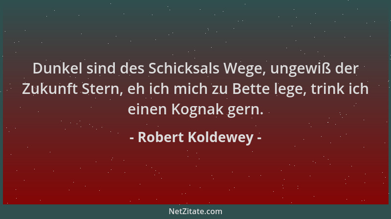 Robert Koldewey - Dunkel sind des Schicksals Wege, ungewiß der Zukunft Stern, eh ich mich zu Bette lege, trink ich einen Ko...