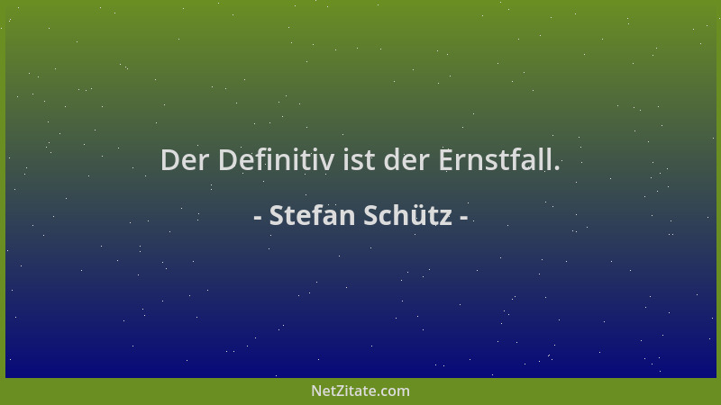 Stefan Schütz - Der Definitiv ist der Ernstfall....