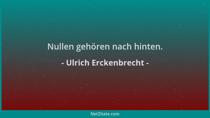 Ulrich Erckenbrecht - Nullen gehören nach hinten....