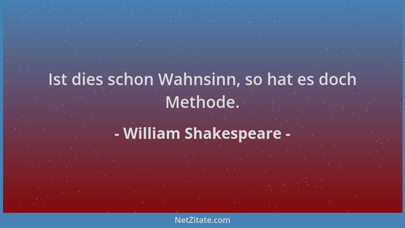 William Shakespeare - Ist dies schon Wahnsinn, so hat es doch Methode....