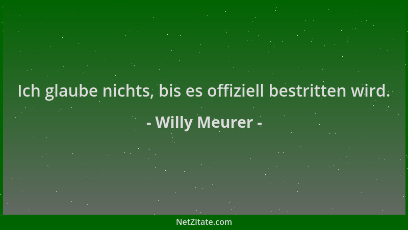 Willy Meurer - Ich glaube nichts, bis es offiziell bestritten wird....