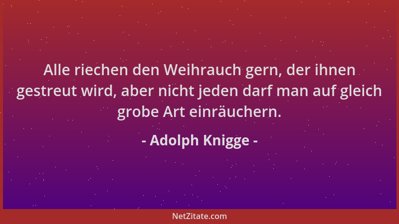 Adolph Knigge - Alle riechen den Weihrauch gern, der ihnen gestreut wird, aber nicht jeden darf man auf gleich grobe Art ei...
