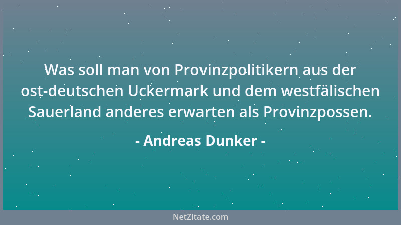 Andreas Dunker - Was soll man von Provinzpolitikern aus der ost-deutschen Uckermark und dem westfälischen Sauerland anderes...