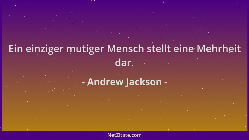 Andrew Jackson - Ein einziger mutiger Mensch stellt eine Mehrheit dar....