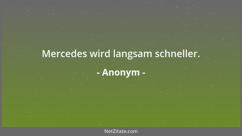 Anonym - Mercedes wird langsam schneller....