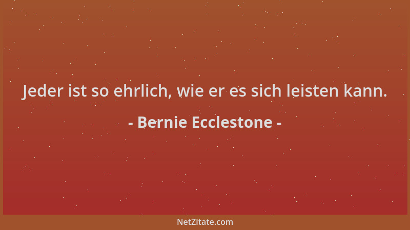 Bernie Ecclestone - Jeder ist so ehrlich, wie er es sich leisten kann....