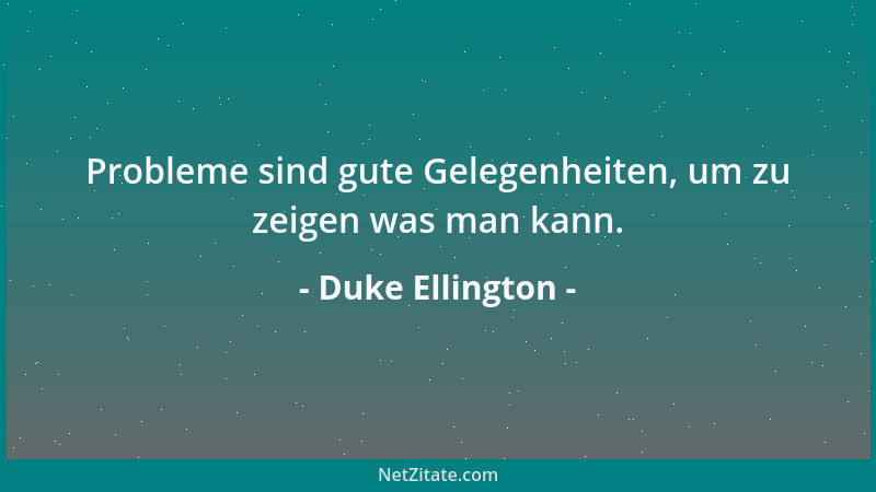 Duke Ellington - Probleme sind gute Gelegenheiten, um zu zeigen was man kann....