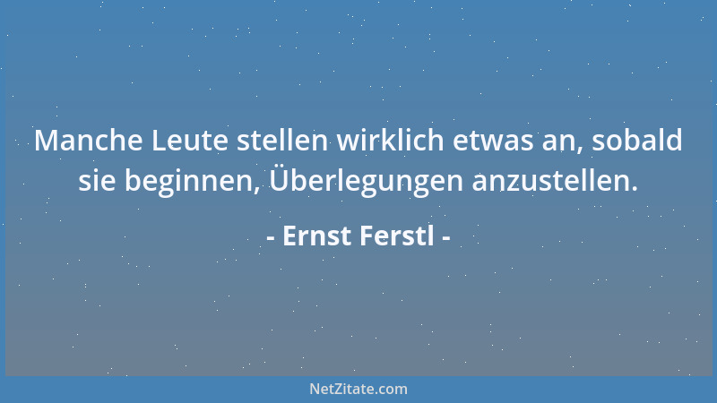 Ernst Ferstl - Selbstverwirklichung, die auf Rücksichtslosigkeit beruht, ist Selbstbetrug....