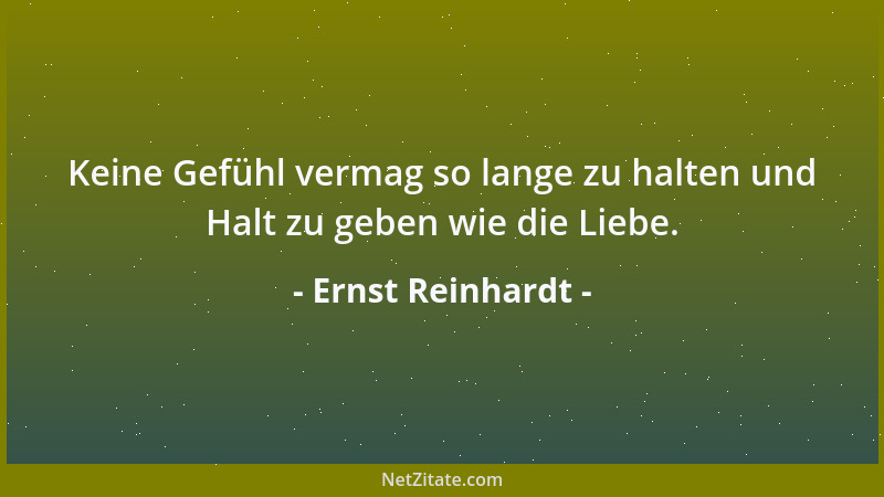 Ernst Reinhardt - Keine Gefühl vermag so lange zu halten und Halt zu geben wie die Liebe....