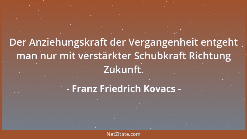 Franz Friedrich Kovacs - Im fortgeschrittenen Alter verwandelt sich nicht selten jahrzehntelanger Hass in eine Art von Nost...