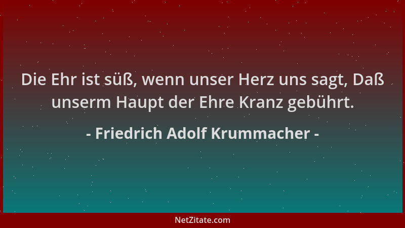 Friedrich Adolf Krummacher - Die Ehr ist süß, wenn unser Herz uns sagt, Daß unserm Haupt der Ehre Kranz gebührt....