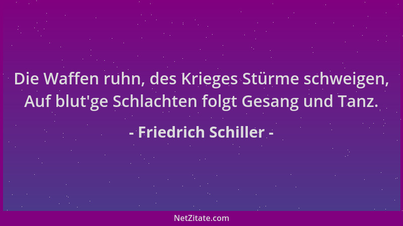 Friedrich Schiller - Die Waffen ruhn, des Krieges Stürme schweigen, Auf blut 'ge Schlachten folgt Gesang und Tanz....