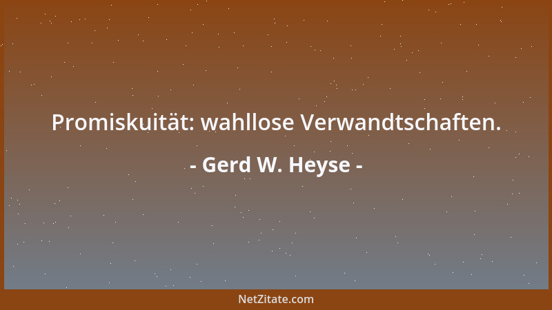 Gerd W. Heyse - Promiskuität: wahllose Verwandtschaften....