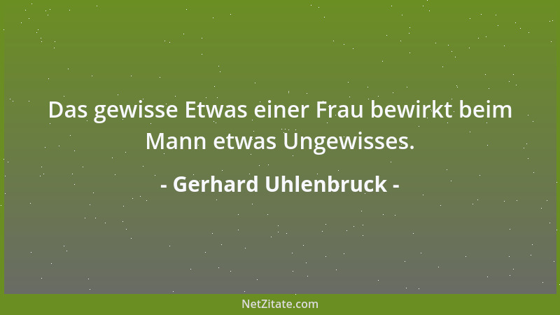 Gerhard Uhlenbruck - Das gewisse Etwas einer Frau bewirkt beim Mann etwas Ungewisses....