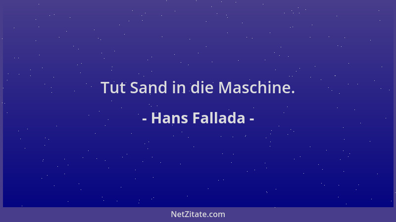 Hans Fallada - Tut Sand in die Maschine....