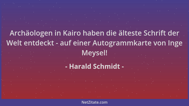 Harald Schmidt - Archäologen in Kairo haben die älteste Schrift der Welt entdeckt - auf einer Autogrammkarte von Inge Meyse...