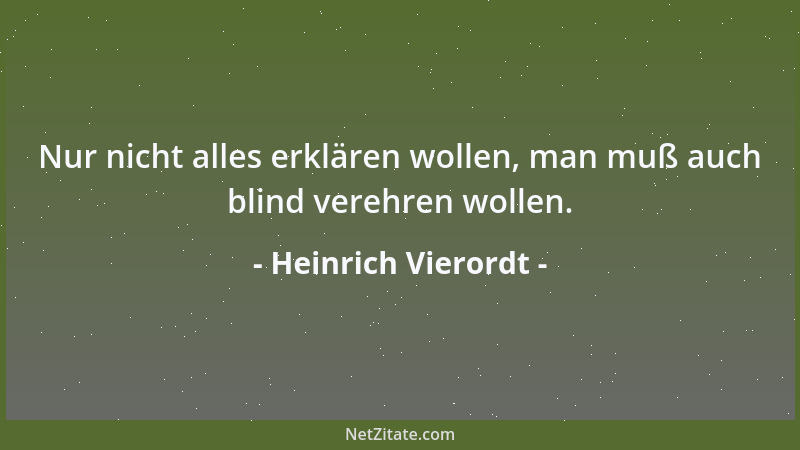 Heinrich Vierordt - Nur nicht alles erklären wollen, man muß auch blind verehren wollen....