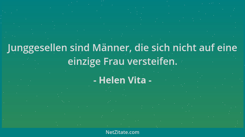 Helen Vita - Junggesellen sind Männer, die sich nicht auf eine einzige Frau versteifen....