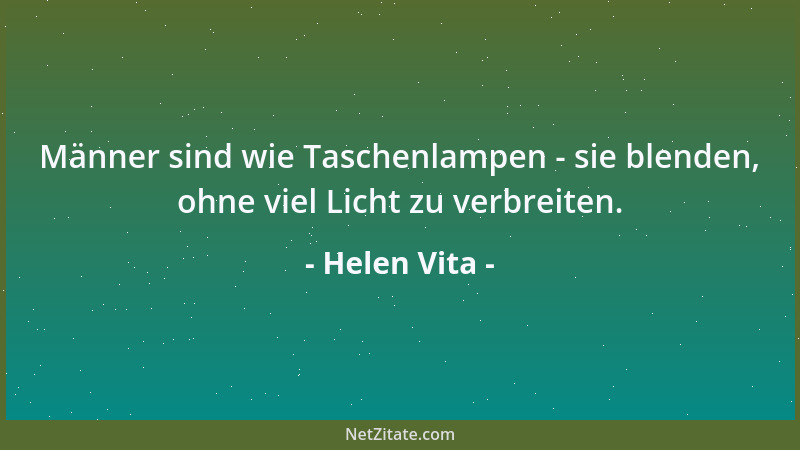 Helen Vita - Männer sind wie Taschenlampen - sie blenden, ohne viel Licht zu verbreiten....