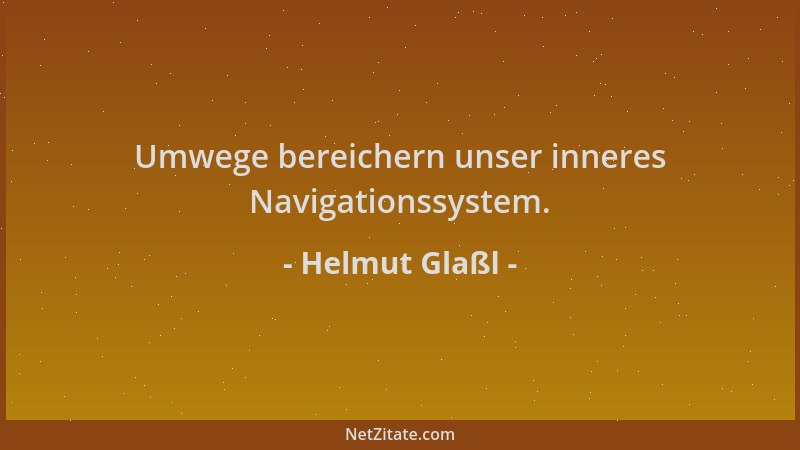 Helmut Glaßl - Umwege bereichern unser inneres Navigationssystem....