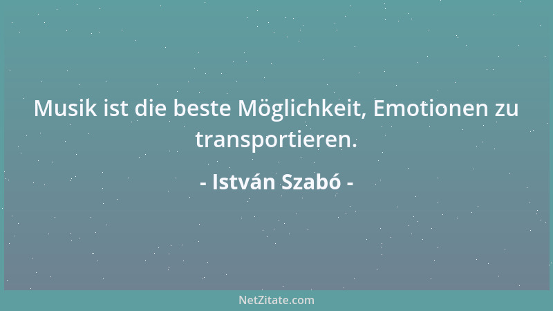 István Szabó - Musik ist die beste Möglichkeit, Emotionen zu transportieren....