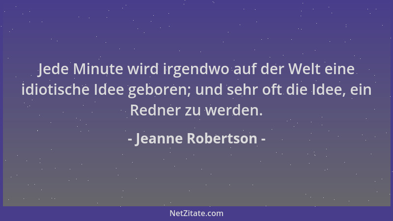 Jeanne Robertson - Jede Minute wird irgendwo auf der Welt eine idiotische Idee geboren; und sehr oft die Idee, ein Redner z...