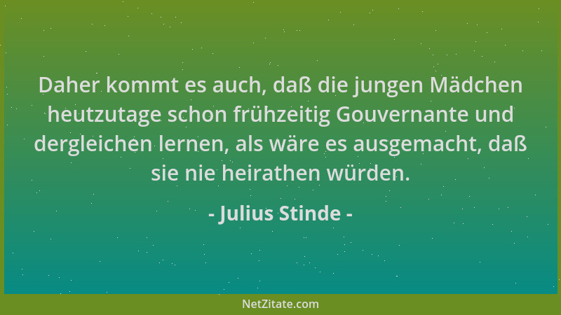 Julius Stinde - Daher kommt es auch, daß die jungen Mädchen heutzutage schon frühzeitig Gouvernante und dergleichen lernen,...
