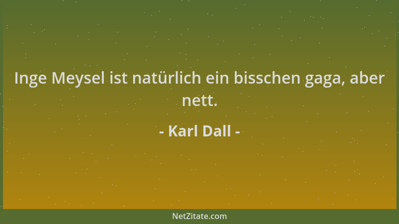 Karl Dall - Inge Meysel ist natürlich ein bisschen gaga, aber nett....