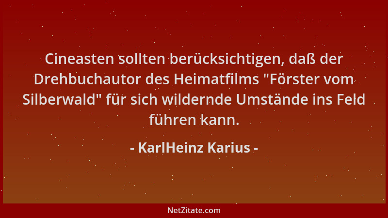 KarlHeinz Karius - Cineasten sollten berücksichtigen, daß der Drehbuchautor des Heimatfilms  "Förster vom Silberwald " für si...