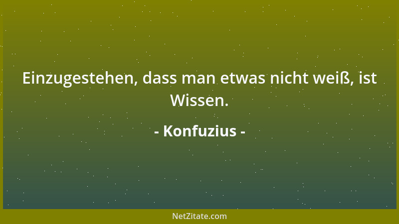 Konfuzius - Erst handelt er, wie er denkt. Dann spricht er, wie er handelt....