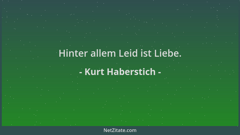 Kurt Haberstich - Hinter allem Leid ist Liebe....